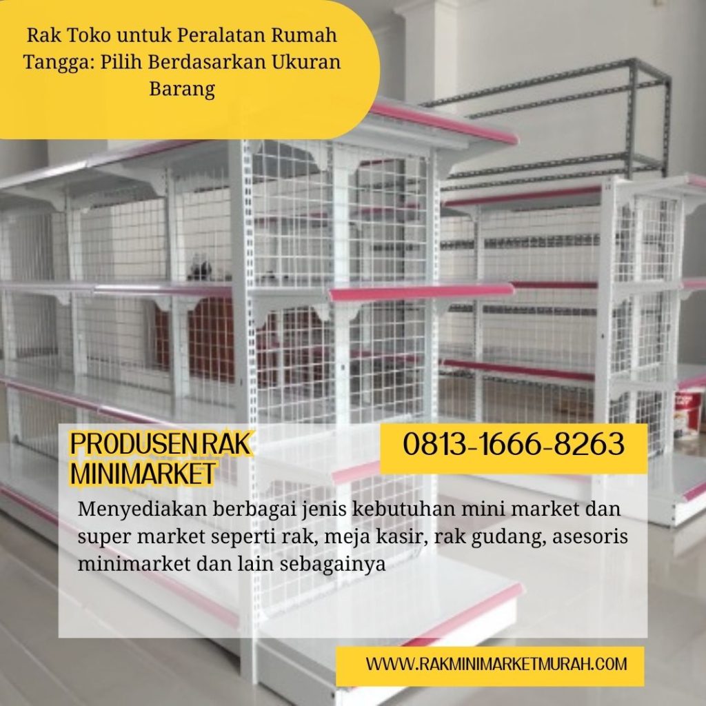 Rak Toko untuk Peralatan Rumah Tangga: Pilih Berdasarkan Ukuran Barang